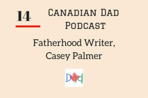 Canadian Dad Podcast 14 - Casey Palmer